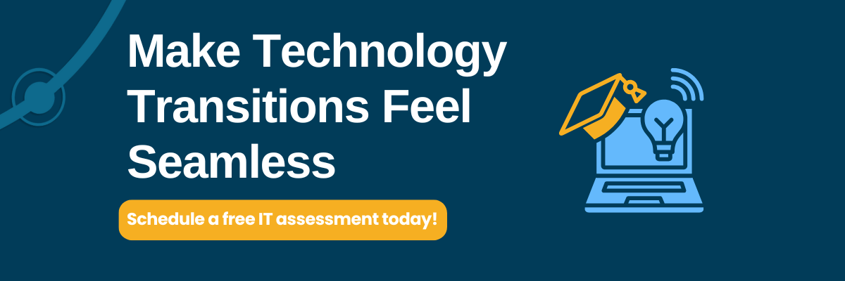 Make Technology Transitions Feel Seamless Schedule a free IT assessment today!